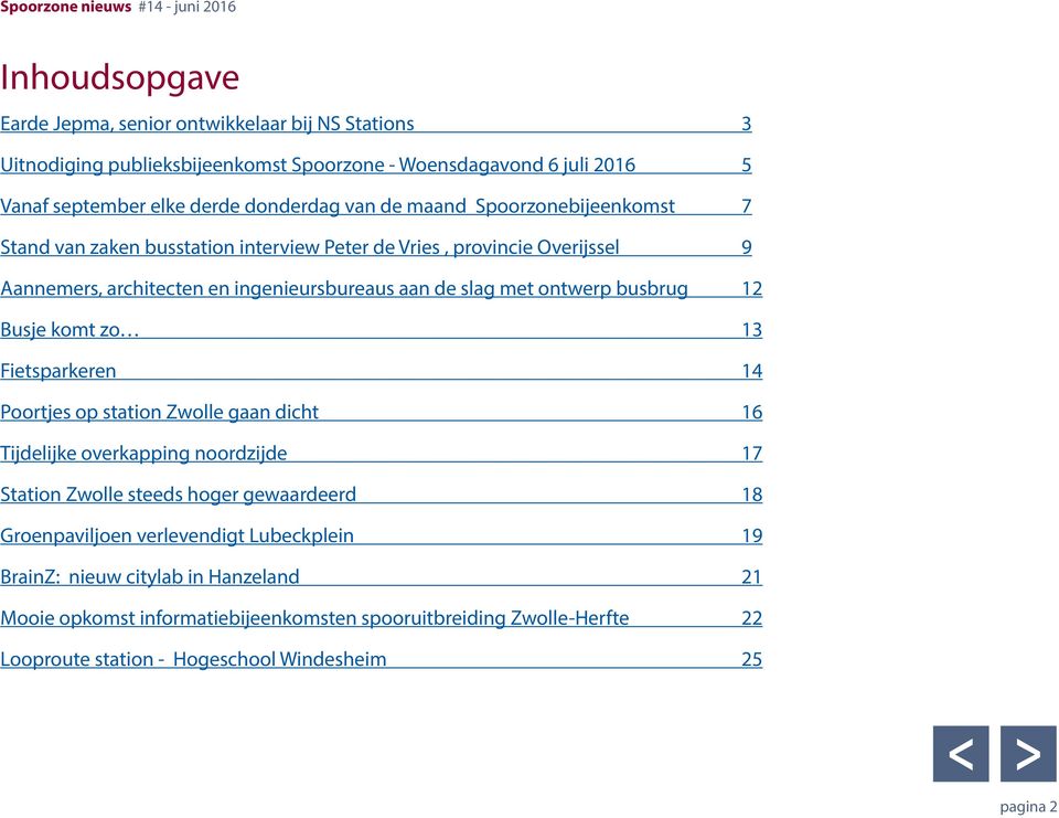 12 Busje komt zo 13 Fietsparkeren 14 Poortjes op station Zwolle gaan dicht 16 Tijdelijke overkapping noordzijde 17 Station Zwolle steeds hoger gewaardeerd 18 Groenpaviljoen
