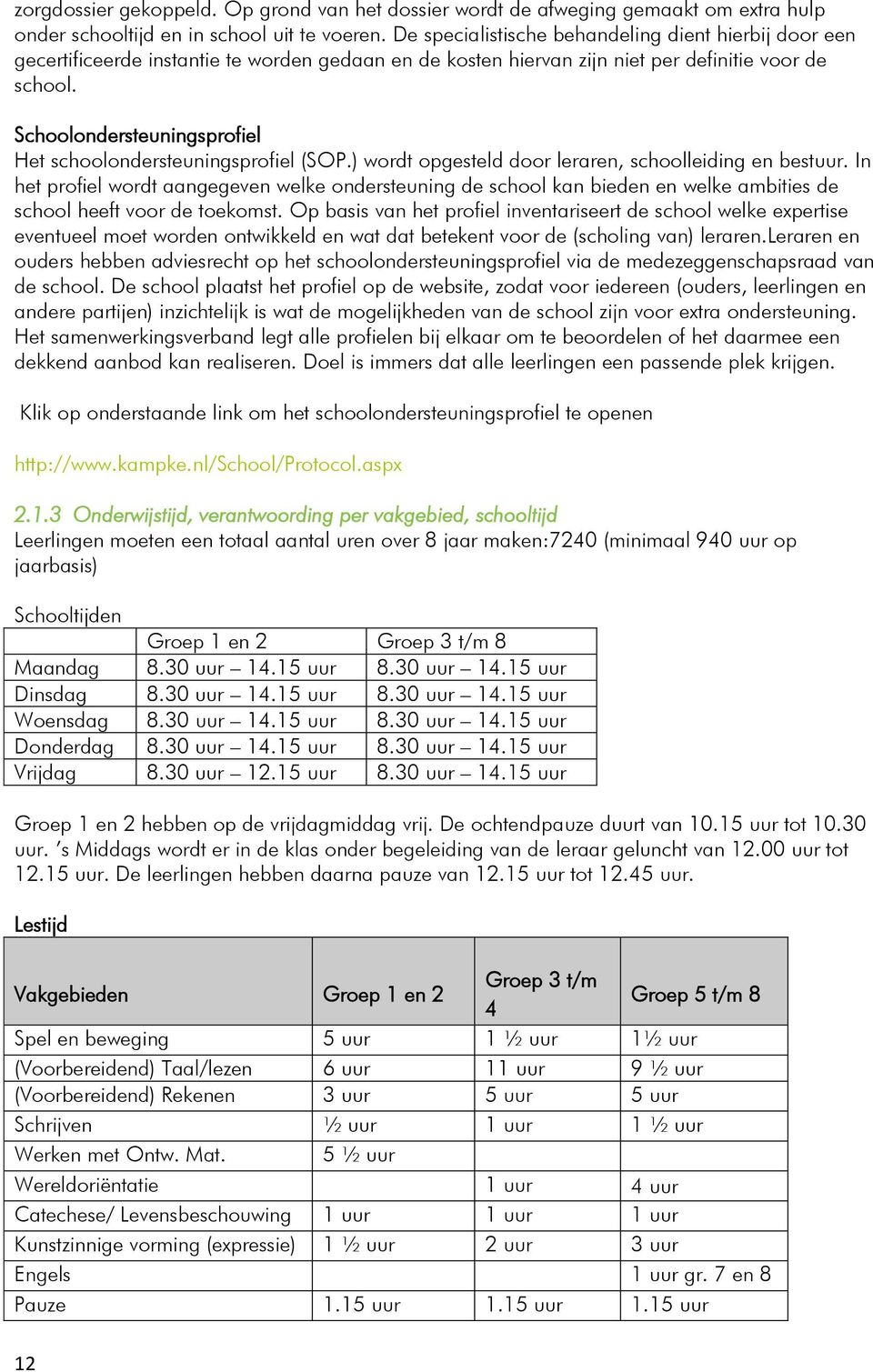 Schoolondersteuningsprofiel Het schoolondersteuningsprofiel (SOP.) wordt opgesteld door leraren, schoolleiding en bestuur.