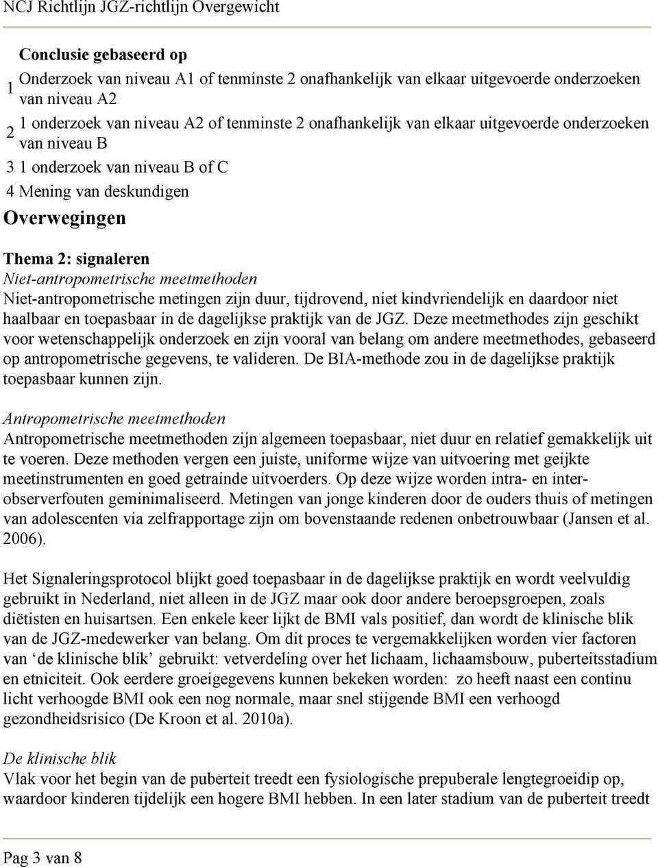 duur, tijdrovend, niet kindvriendelijk en daardoor niet haalbaar en toepasbaar in de dagelijkse praktijk van de JGZ.