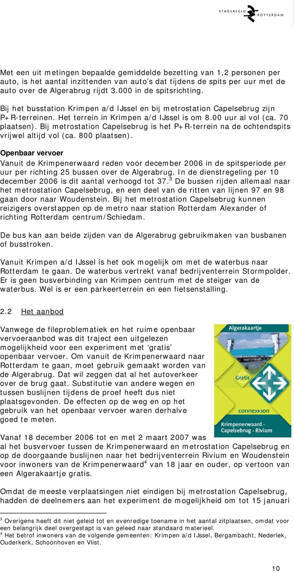 Bij metrostation Capelsebrug is het P+R-terrein na de ochtendspits vrijwel altijd vol (ca. 800 plaatsen).