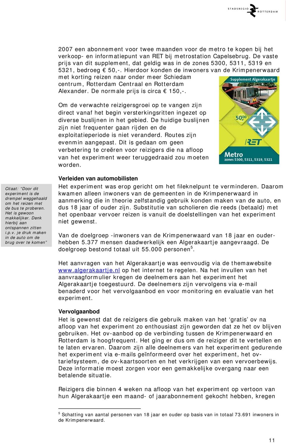 Hierdoor konden de inwoners van de Krimpenerwaard met korting reizen naar onder meer Schiedam centrum, Rotterdam Centraal en Rotterdam Alexander. De normale prijs is circa 150,-.