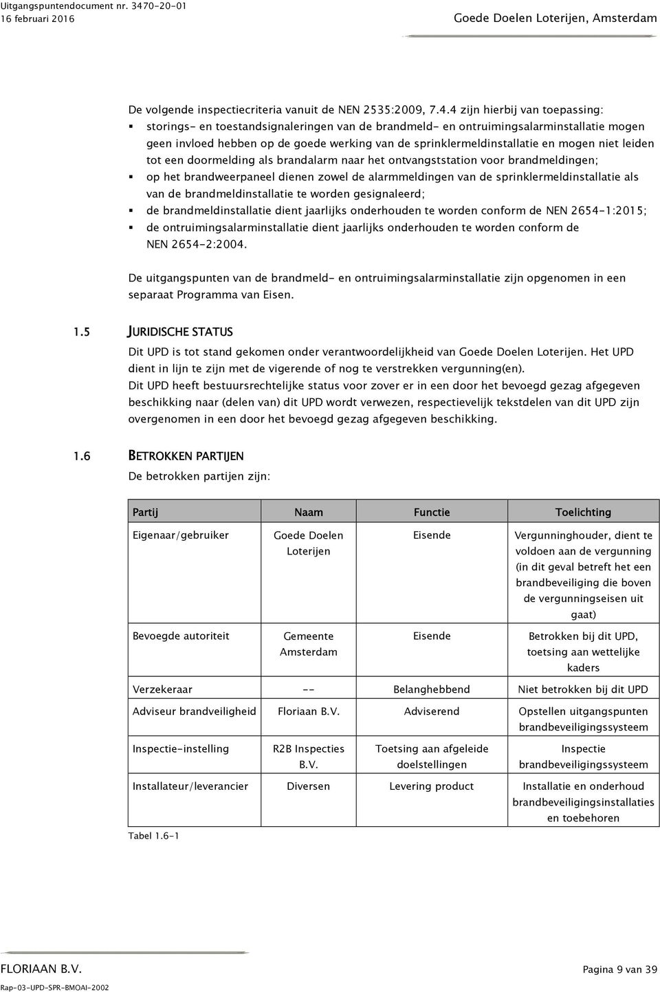 mogen niet leiden tot een doormelding als brandalarm naar het ontvangststation voor brandmeldingen; op het brandweerpaneel dienen zowel de alarmmeldingen van de sprinklermeldinstallatie als van de