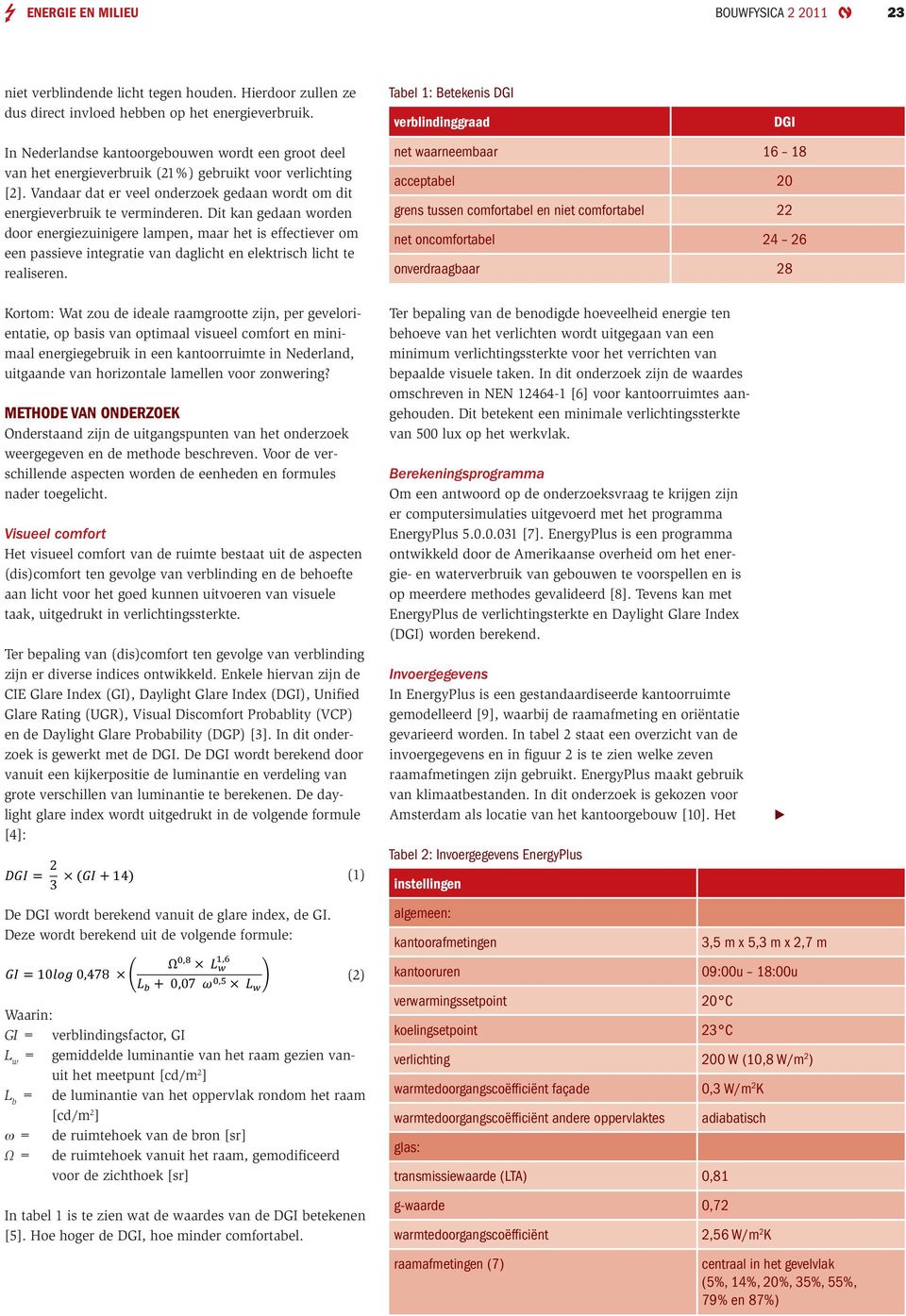 Vandaar dat er veel onderzoek gedaan wordt om dit energieverbruik te verminderen.