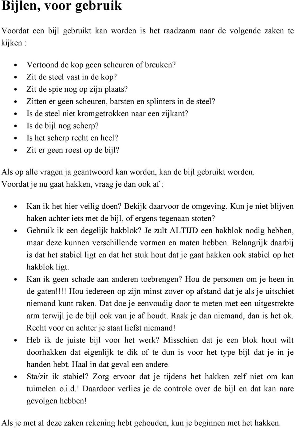 Zit er geen roest op de bijl? Als op alle vragen ja geantwoord kan worden, kan de bijl gebruikt worden. Voordat je nu gaat hakken, vraag je dan ook af : Kan ik het hier veilig doen?