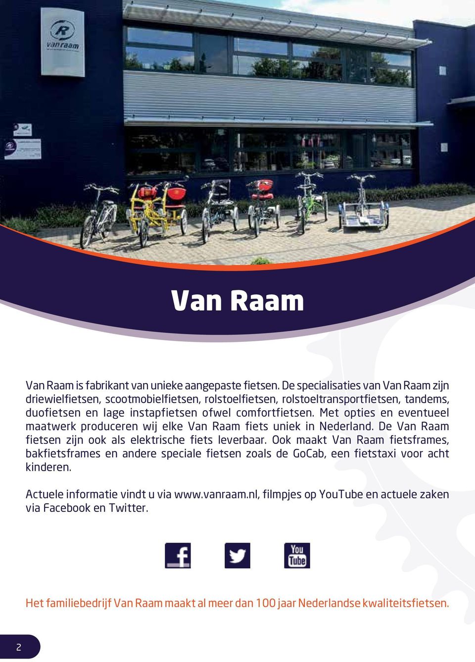 comfortfietsen. Met opties en eventueel maatwerk produceren wij elke Van Raam fiets uniek in Nederland. De Van Raam fietsen zijn ook als elektrische fiets leverbaar.