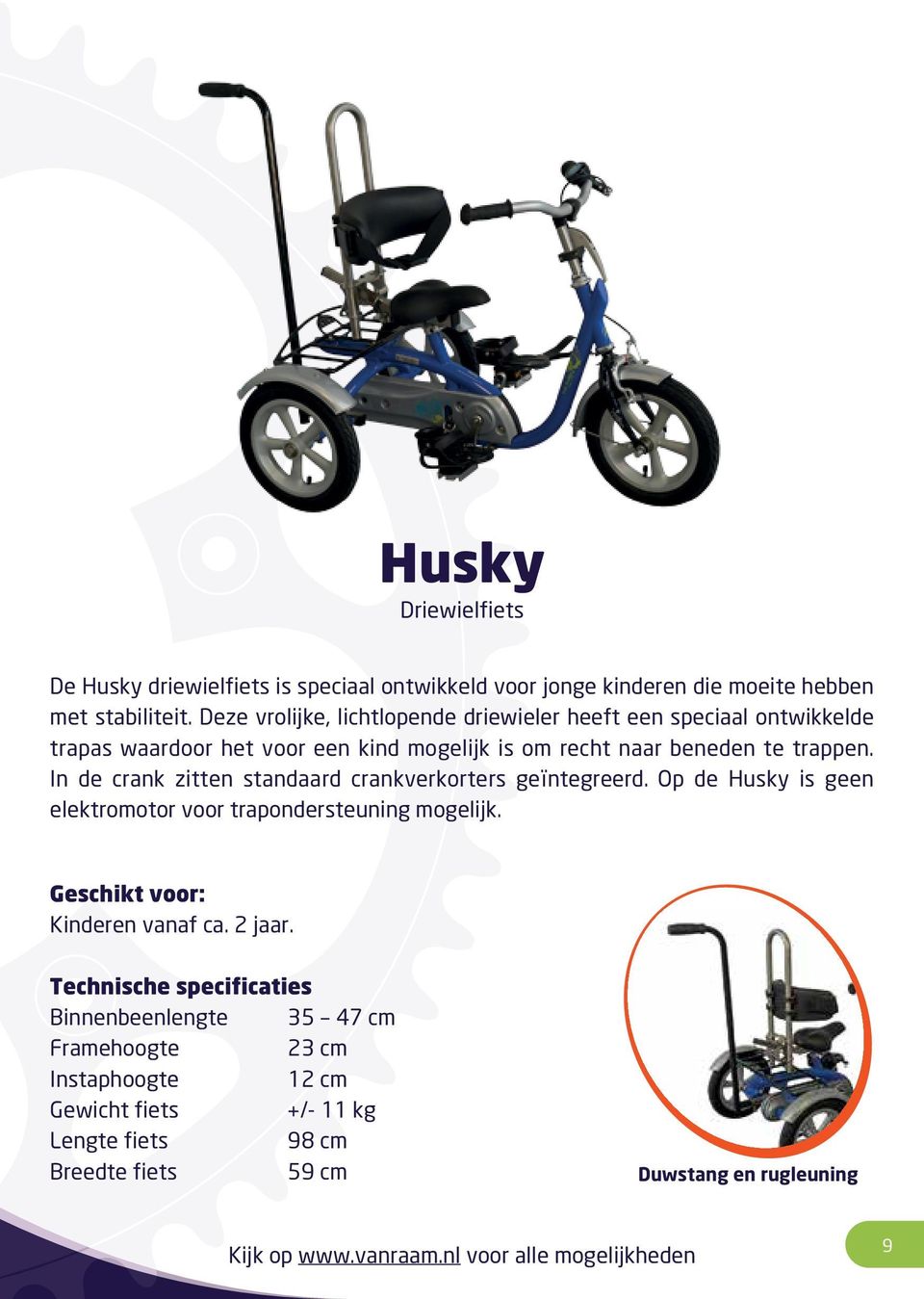 In de crank zitten standaard crankverkorters geï ntegreerd. Op de Husky is geen elektromotor voor trapondersteuning mogelijk. Geschikt voor: Kinderen vanaf ca.