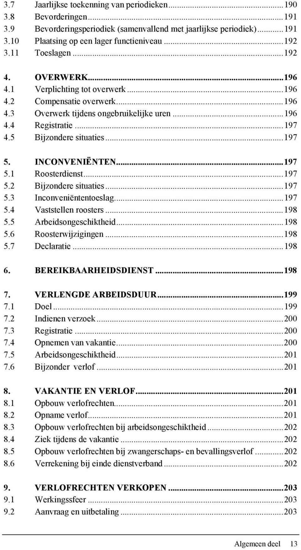 5 Bijzondere situaties... 197 5. INCONVENIËNTEN... 197 5.1 Roosterdienst... 197 5.2 Bijzondere situaties... 197 5.3 Inconveniëntentoeslag... 197 5.4 Vaststellen roosters... 198 5.