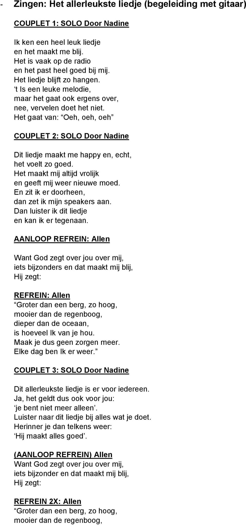 Het gaat van: Oeh, oeh, oeh COUPLET 2: SOLO Door Nadine Dit liedje maakt me happy en, echt, het voelt zo goed. Het maakt mij altijd vrolijk en geeft mij weer nieuwe moed.