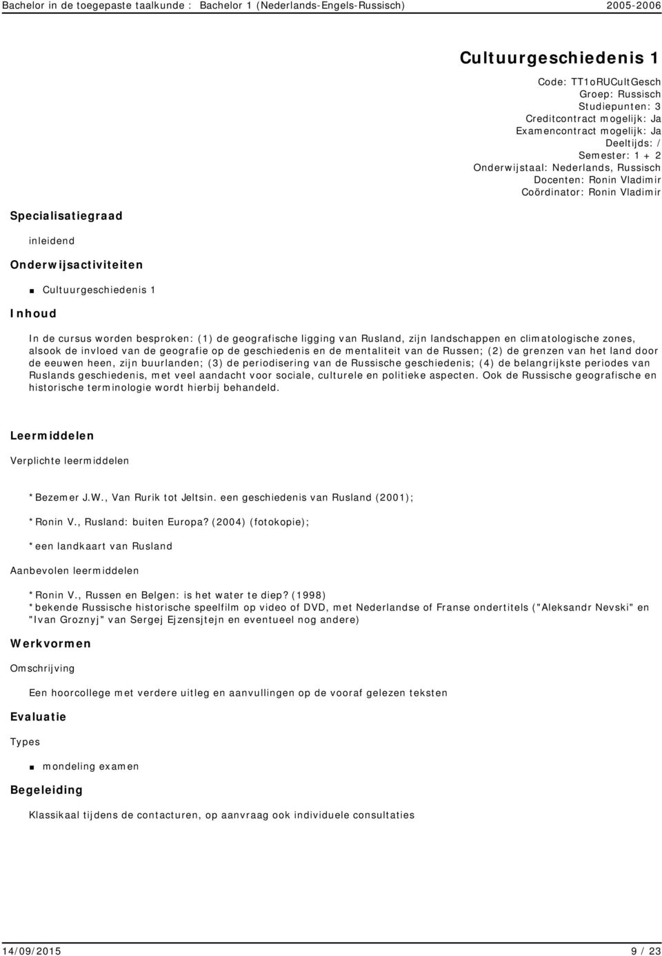 van de Russen; (2) de grenzen van het land door de eeuwen heen, zijn buurlanden; (3) de periodisering van de Russische geschiedenis; (4) de belangrijkste periodes van Ruslands geschiedenis, met veel