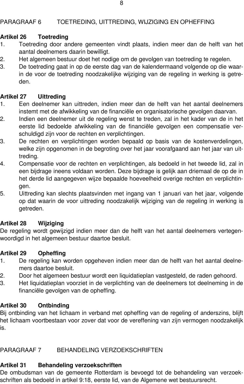 De toetreding gaat in op de eerste dag van de kalendermaand volgende op die waarin de voor de toetreding noodzakelijke wijziging van de regeling in werking is getreden. Artikel 27 Uittreding 1.