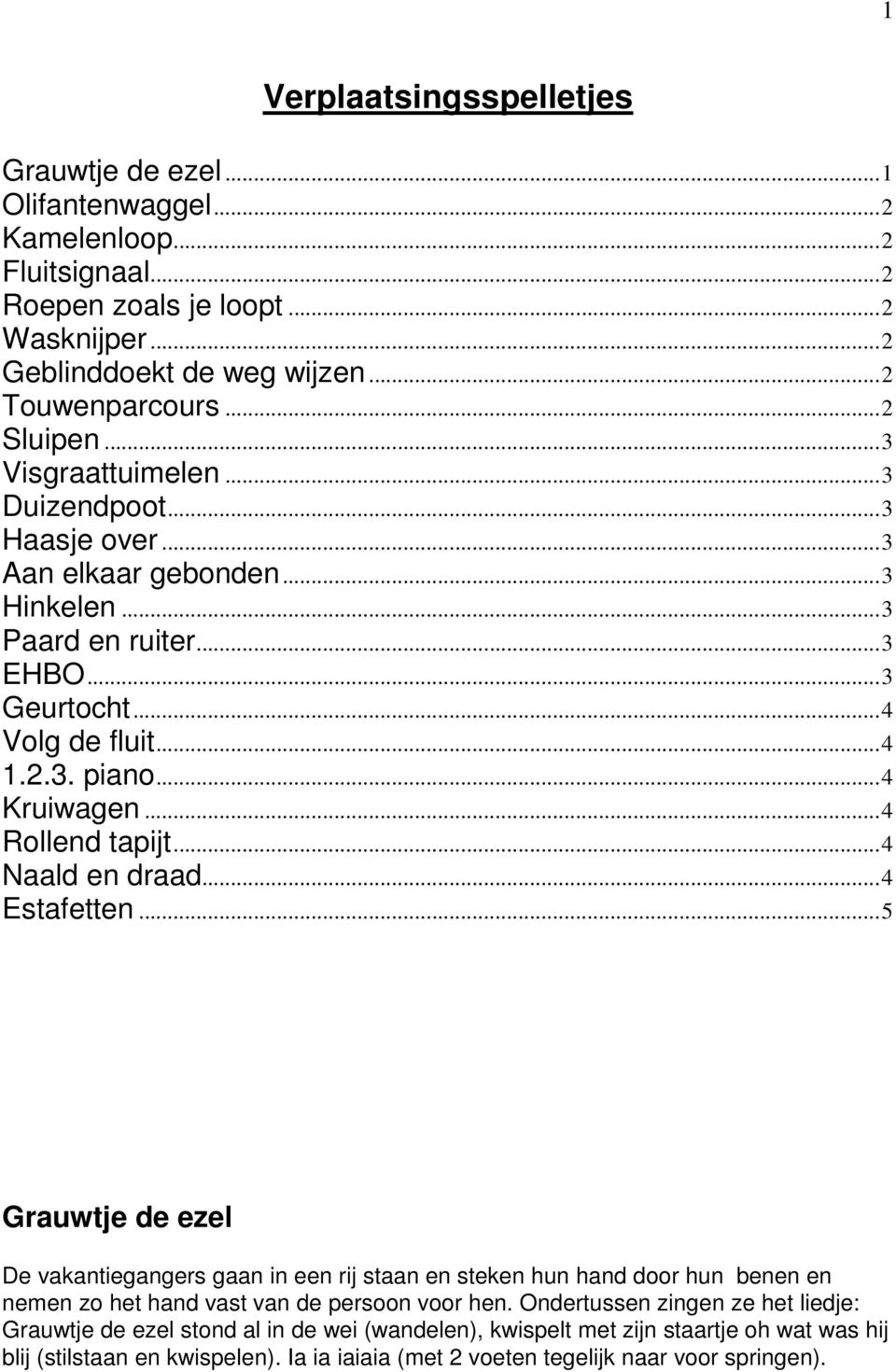 ..4 Rollend tapijt...4 Naald en draad...4 Estafetten...5 Grauwtje de ezel De vakantiegangers gaan in een rij staan en steken hun hand door hun benen en nemen zo het hand vast van de persoon voor hen.