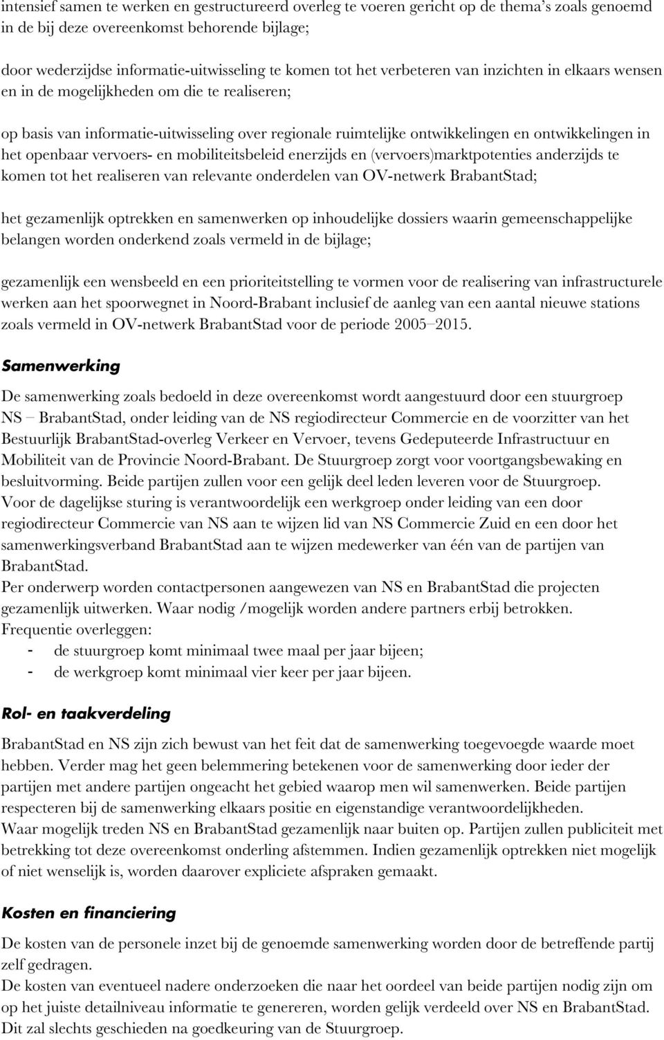 openbaar vervoers- en mobiliteitsbeleid enerzijds en (vervoers)marktpotenties anderzijds te komen tot het realiseren van relevante onderdelen van OV-netwerk BrabantStad; het gezamenlijk optrekken en