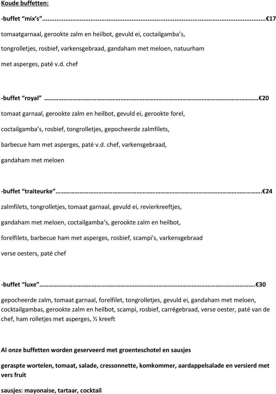 24 zalmfilets, tongrolletjes, tomaat garnaal, gevuld ei, revierkreeftjes, gandaham met meloen, coctailgamba s, gerookte zalm en heilbot, forelfilets, barbecue ham met asperges, rosbief, scampi's,