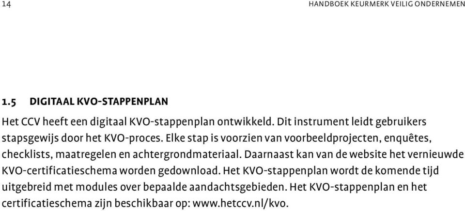 Elke stap is voorzien van voorbeeldprojecten, enquêtes, checklists, maatregelen en achtergrondmateriaal.