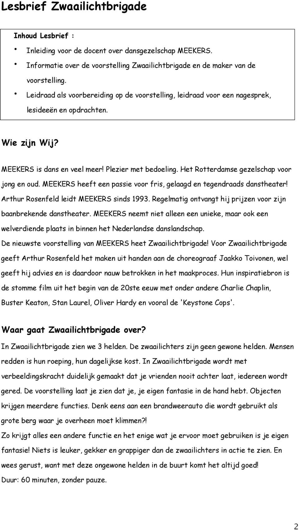 Het Rotterdamse gezelschap voor jong en oud. MEEKERS heeft een passie voor fris, gelaagd en tegendraads danstheater! Arthur Rosenfeld leidt MEEKERS sinds 1993.