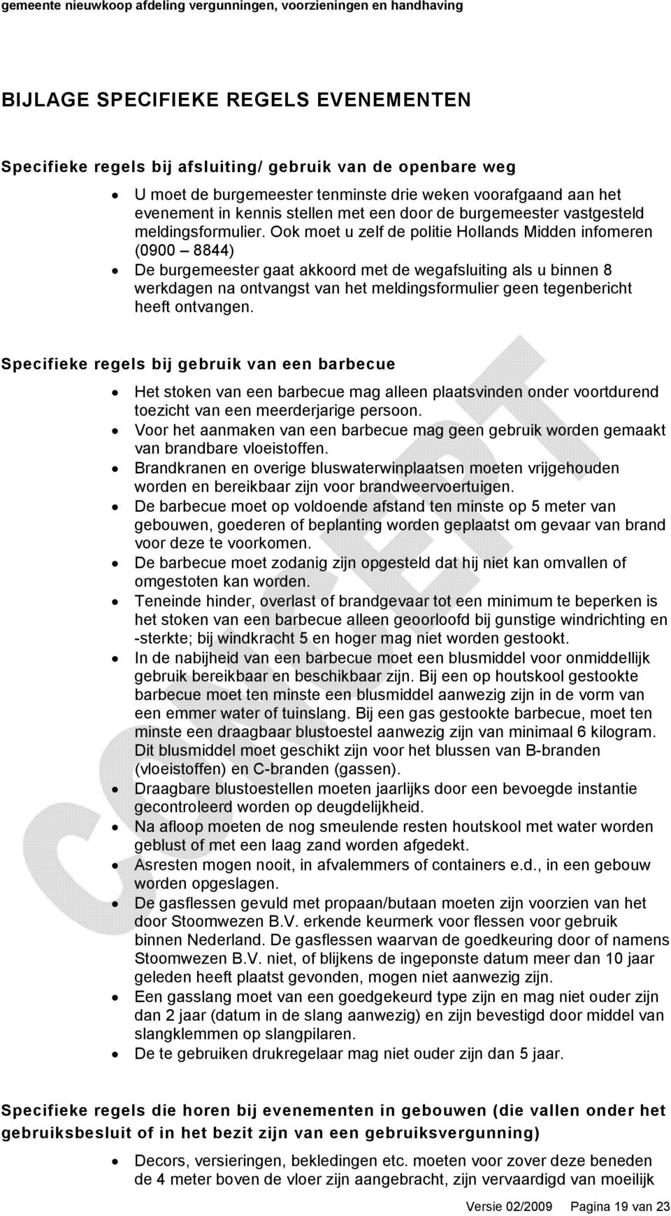 Ook moet u zelf de politie Hollands Midden infomeren (0900 8844) De burgemeester gaat akkoord met de wegafsluiting als u binnen 8 werkdagen na ontvangst van het meldingsformulier geen tegenbericht