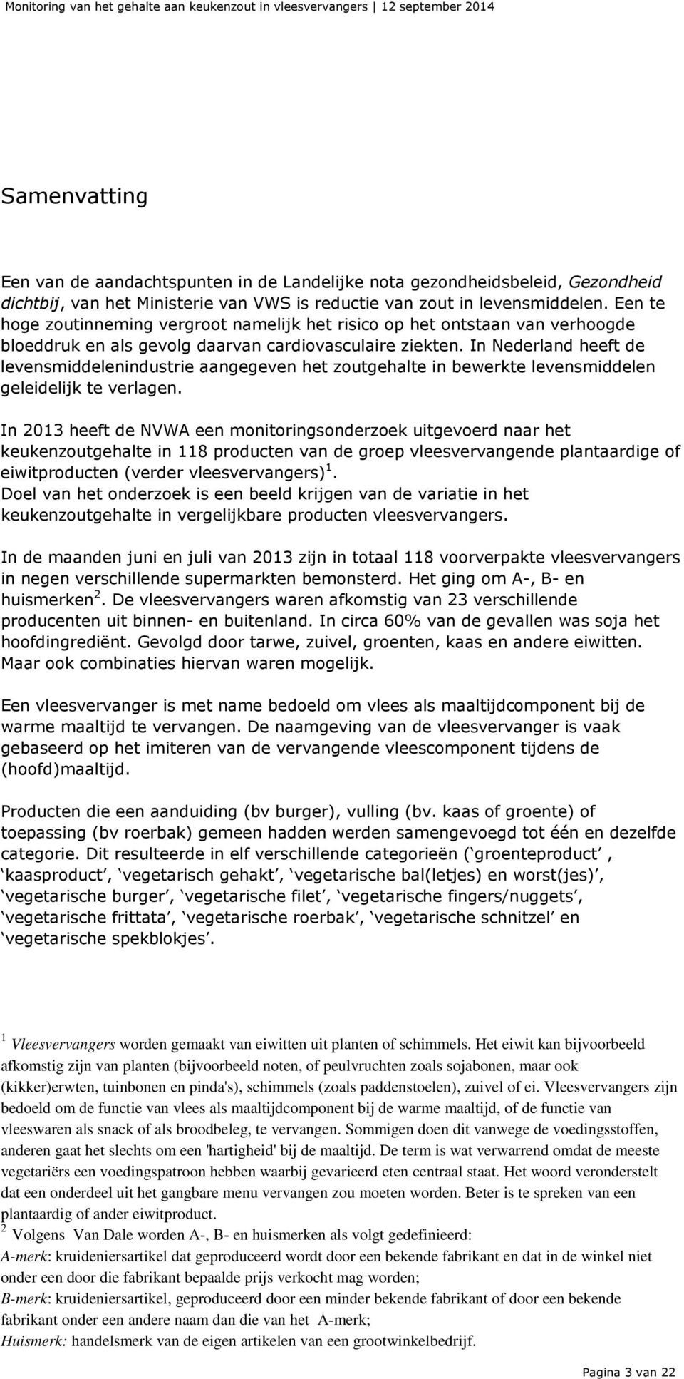 In Nederland heeft de levensmiddelenindustrie aangegeven het zoutgehalte in bewerkte levensmiddelen geleidelijk te verlagen.