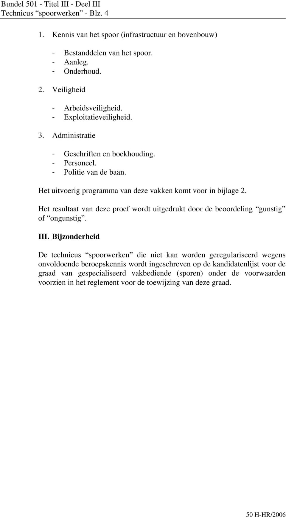 Het resultaat van deze proef wordt uitgedrukt door de beoordeling gunstig of ongunstig. III.