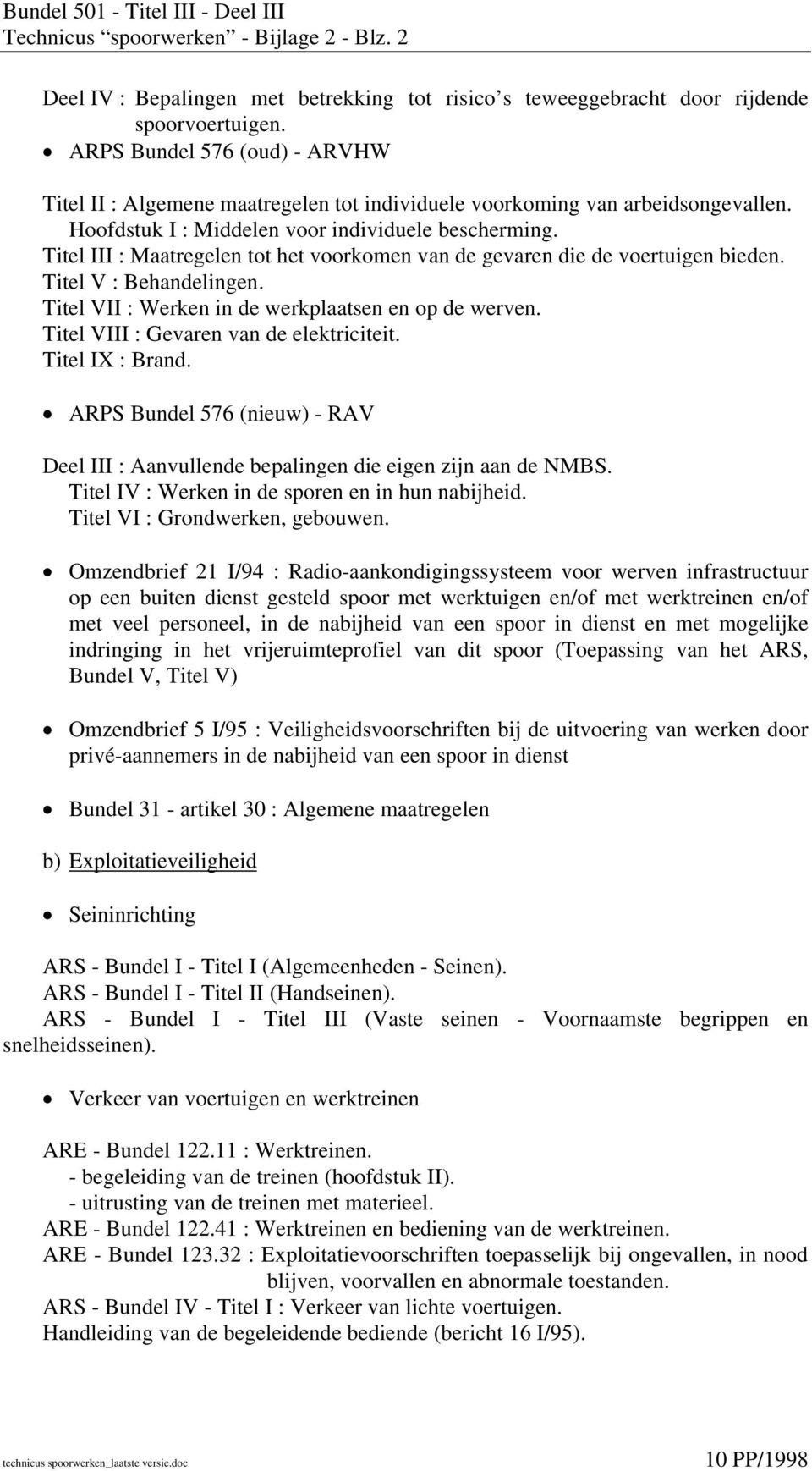 Titel III : Maatregelen tot het voorkomen van de gevaren die de voertuigen bieden. Titel V : Behandelingen. Titel VII : Werken in de werkplaatsen en op de werven.