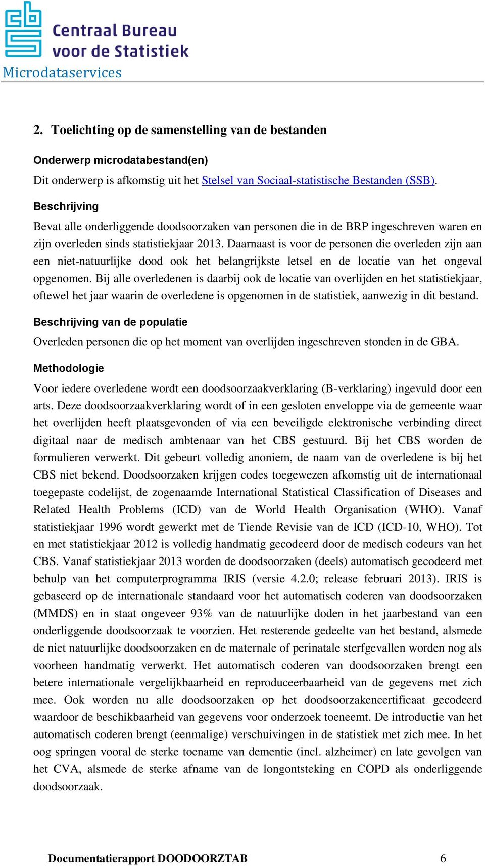 Daarnaast is voor de personen die overleden zijn aan een niet-natuurlijke dood ook het belangrijkste letsel en de locatie van het ongeval opgenomen.