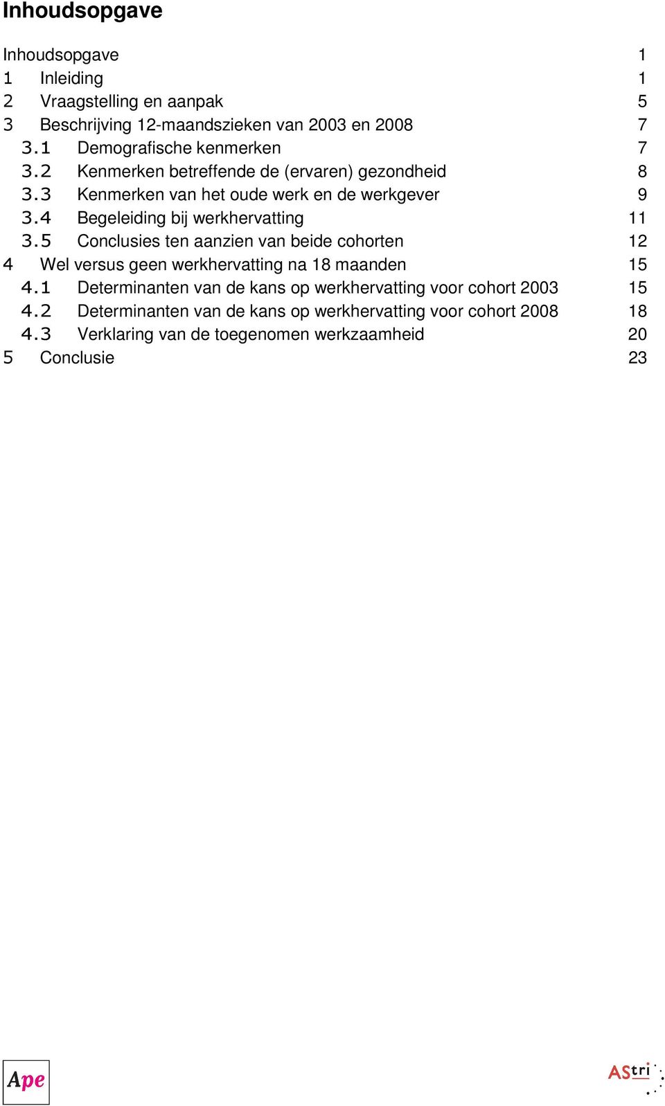 4 Begeleiding bij hervatting 11 3.5 Conclusies ten aanzien van beide cohorten 12 4 Wel versus geen hervatting na 18 maanden 15 4.