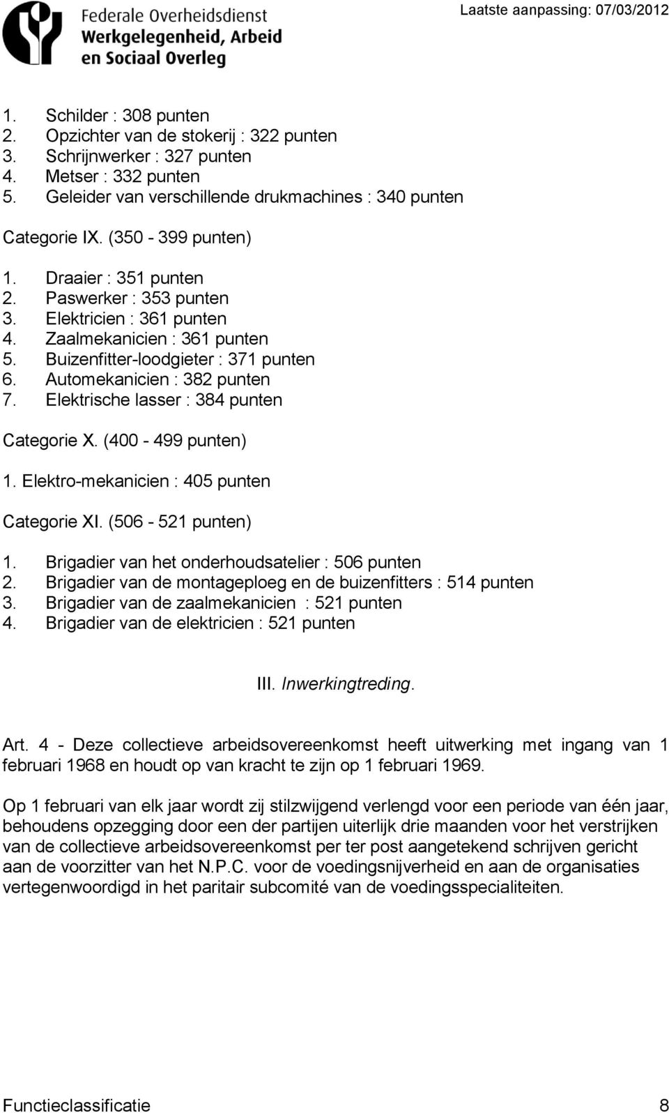 Elektro-mekanicien : 405 Categorie XI. (506-521 ) 1. Brigadier van het onderhoudsatelier : 506 2. Brigadier van de montageploeg en de buizenfitters : 514 3. Brigadier van de zaalmekanicien : 521 4.