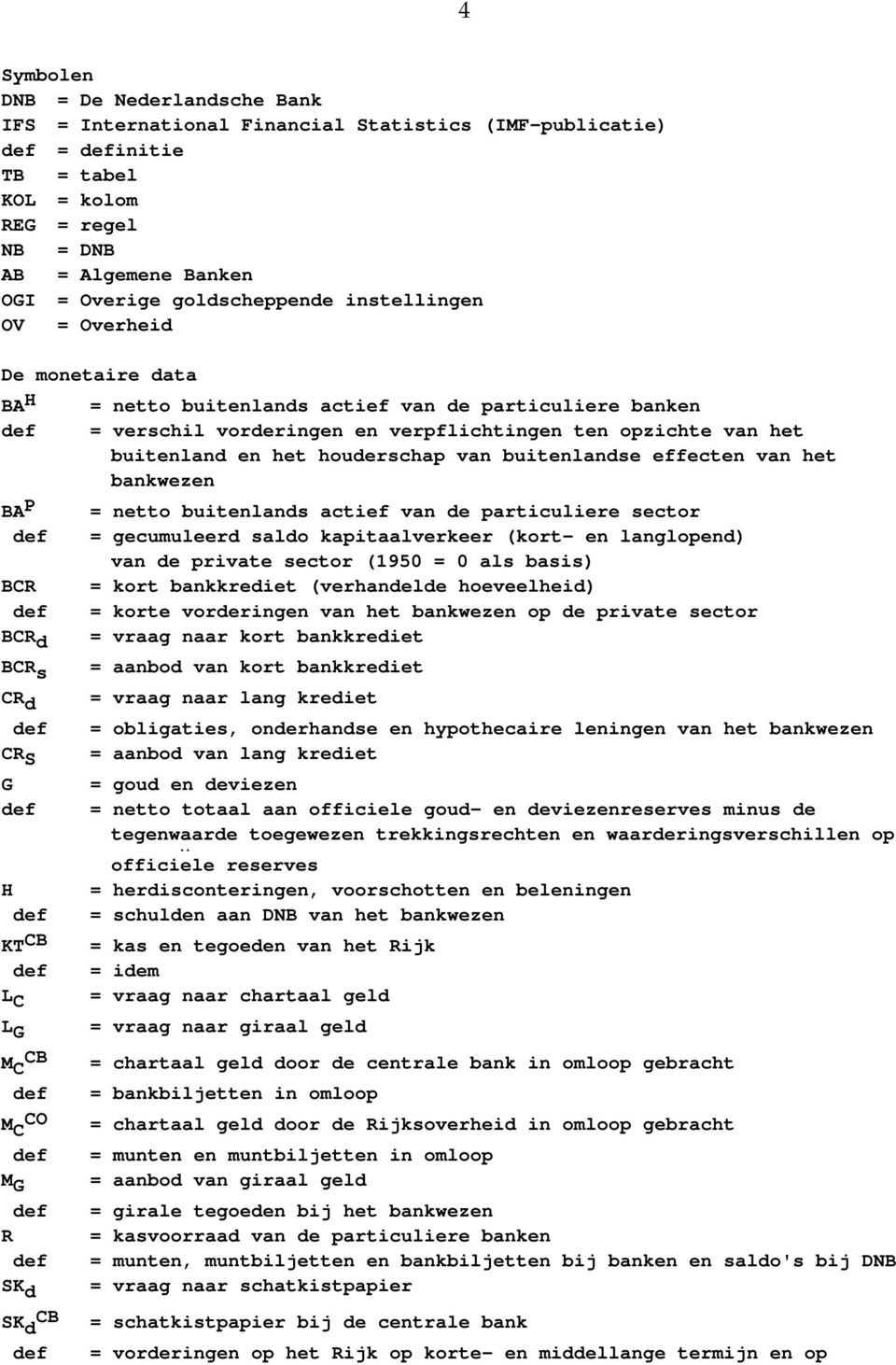 buitenlandse effecten van het bankwezen BA = netto buitenlands actief van de particuliere sector = gecumuleerd saldo kapitaalverkeer (kort- en langlopend) van de private sector (1950 = 0 als basis)