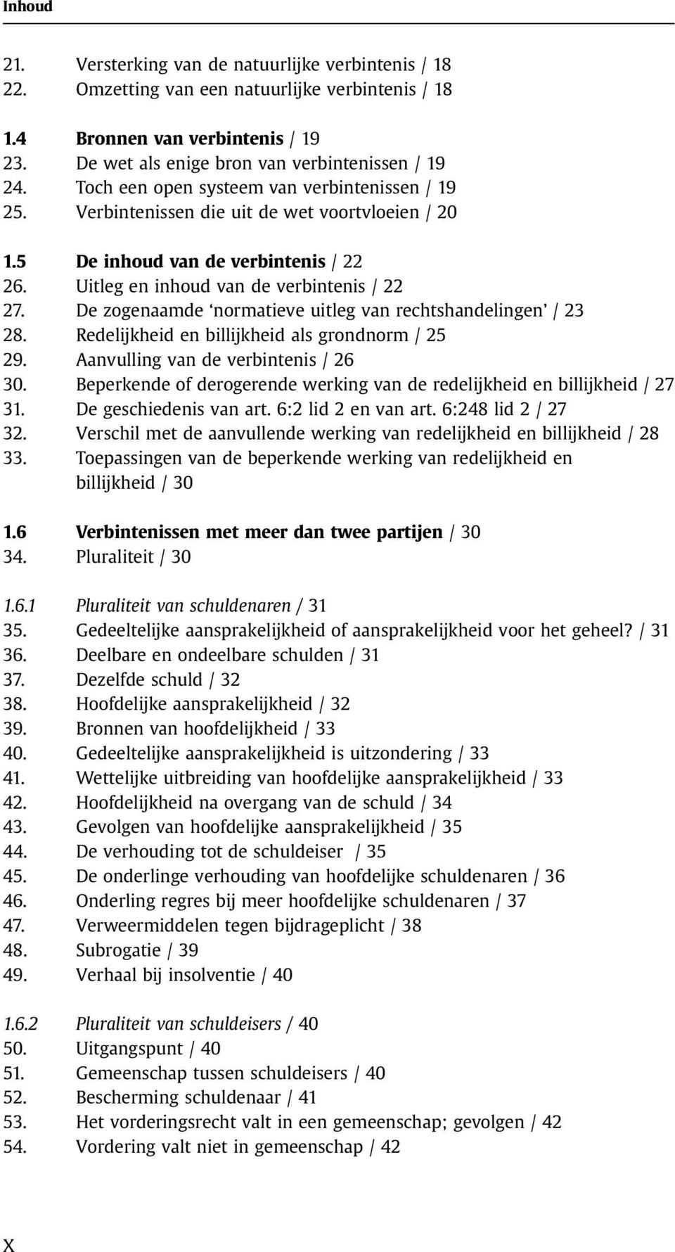 De zogenaamde normatieve uitleg van rechtshandelingen /23 28. Redelijkheid en billijkheid als grondnorm / 25 29. Aanvulling van de verbintenis / 26 30.