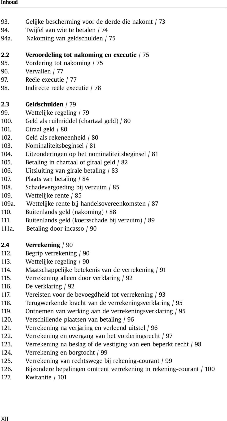 Geld als ruilmiddel (chartaal geld) / 80 101. Giraal geld / 80 102. Geld als rekeneenheid / 80 103. Nominaliteitsbeginsel / 81 104. Uitzonderingen op het nominaliteitsbeginsel / 81 105.