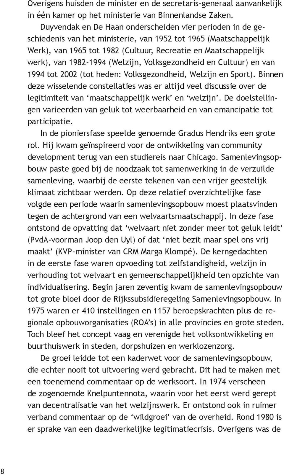 1982-1994 (Welzijn, Volksgezondheid en Cultuur) en van 1994 tot 2002 (tot heden: Volksgezondheid, Welzijn en Sport).