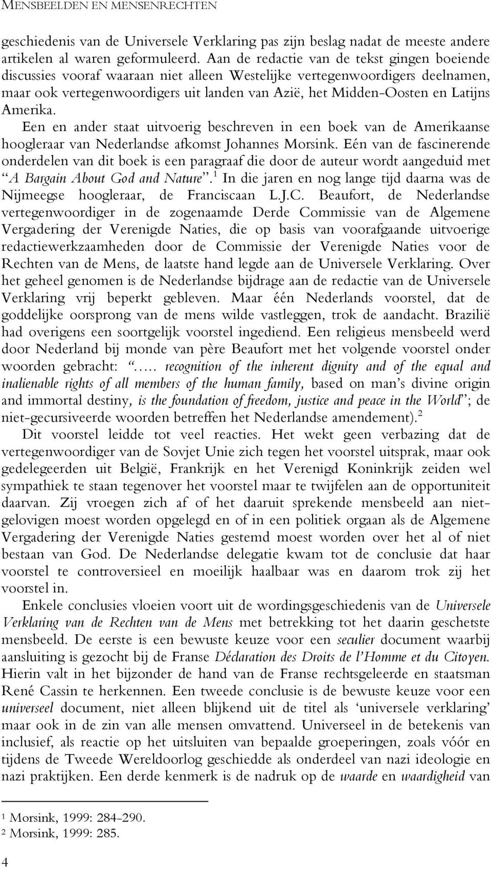Latijns Amerika. Een en ander staat uitvoerig beschreven in een boek van de Amerikaanse hoogleraar van Nederlandse afkomst Johannes Morsink.