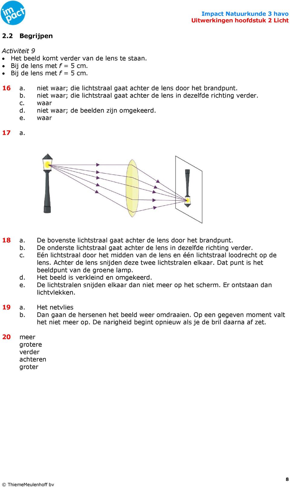 c. Eén lichtstraal door het midden van de lens en één lichtstraal loodrecht op de lens. Achter de lens snijden deze twee lichtstralen elkaar. Dat punt is het beeldpunt van de groene lamp. d. Het beeld is verkleind en omgekeerd.