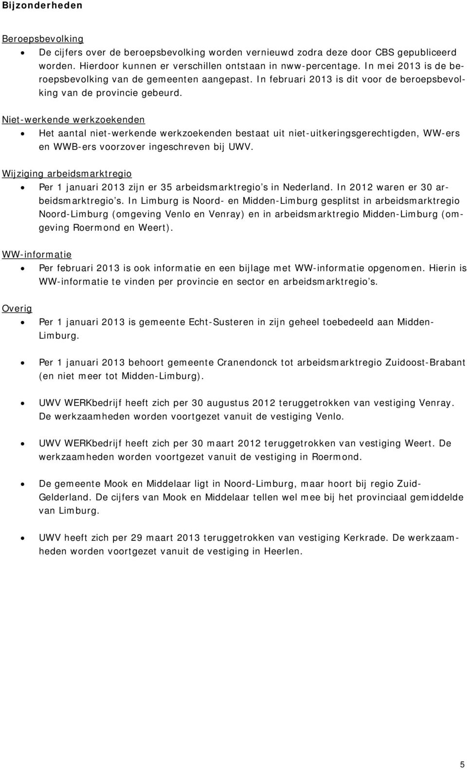 Niet-werkende werkzoekenden Het aantal niet-werkende werkzoekenden bestaat uit niet-uitkeringsgerechtigden, WW-ers en WWB-ers voorzover ingeschreven bij UWV.