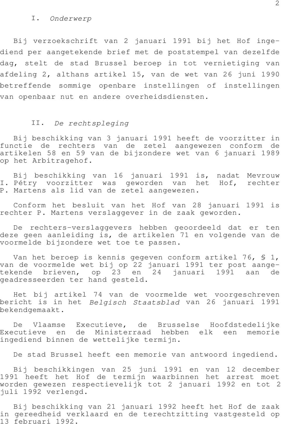 De rechtspleging Bij beschikking van 3 januari 1991 heeft de voorzitter in functie de rechters van de zetel aangewezen conform de artikelen 58 en 59 van de bijzondere wet van 6 januari 1989 op het