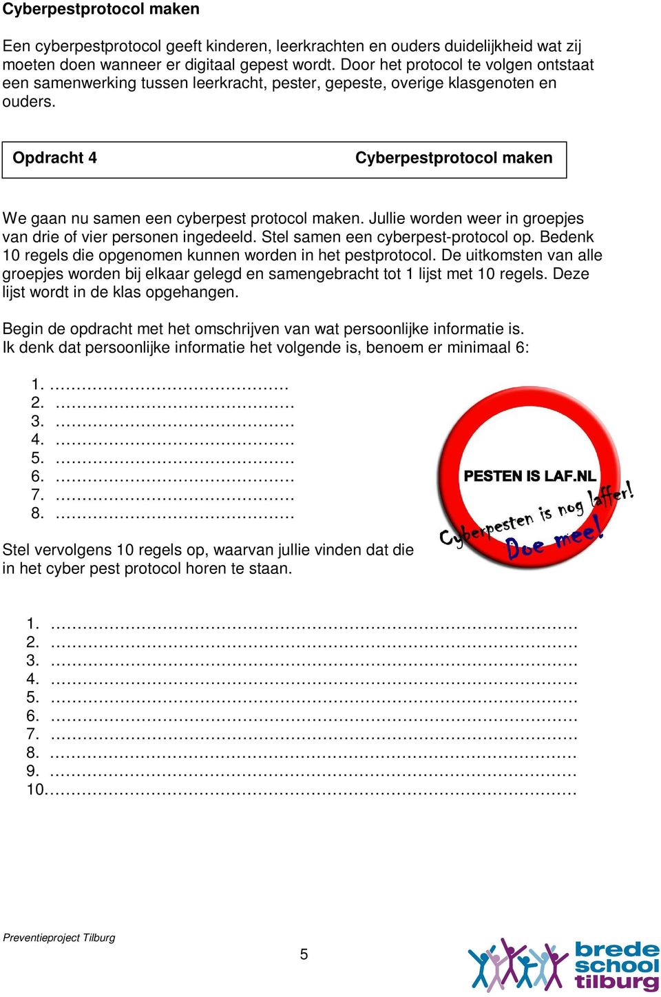 Opdracht 4 Cyberpestprotocol maken We gaan nu samen een cyberpest protocol maken. Jullie worden weer in groepjes van drie of vier personen ingedeeld. Stel samen een cyberpest-protocol op.