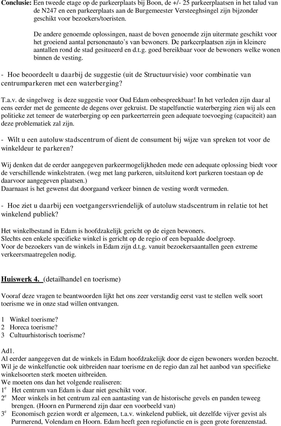 De parkeerplaatsen zijn in kleinere aantallen rond de stad gesitueerd en d.t.g. goed bereikbaar voor de bewoners welke wonen binnen de vesting.