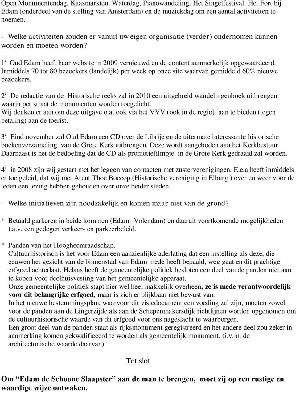 1 e Oud Edam heeft haar website in 2009 vernieuwd en de content aanmerkelijk opgewaardeerd. Inmiddels 70 tot 80 bezoekers (landelijk) per week op onze site waarvan gemiddeld 60% nieuwe bezoekers.