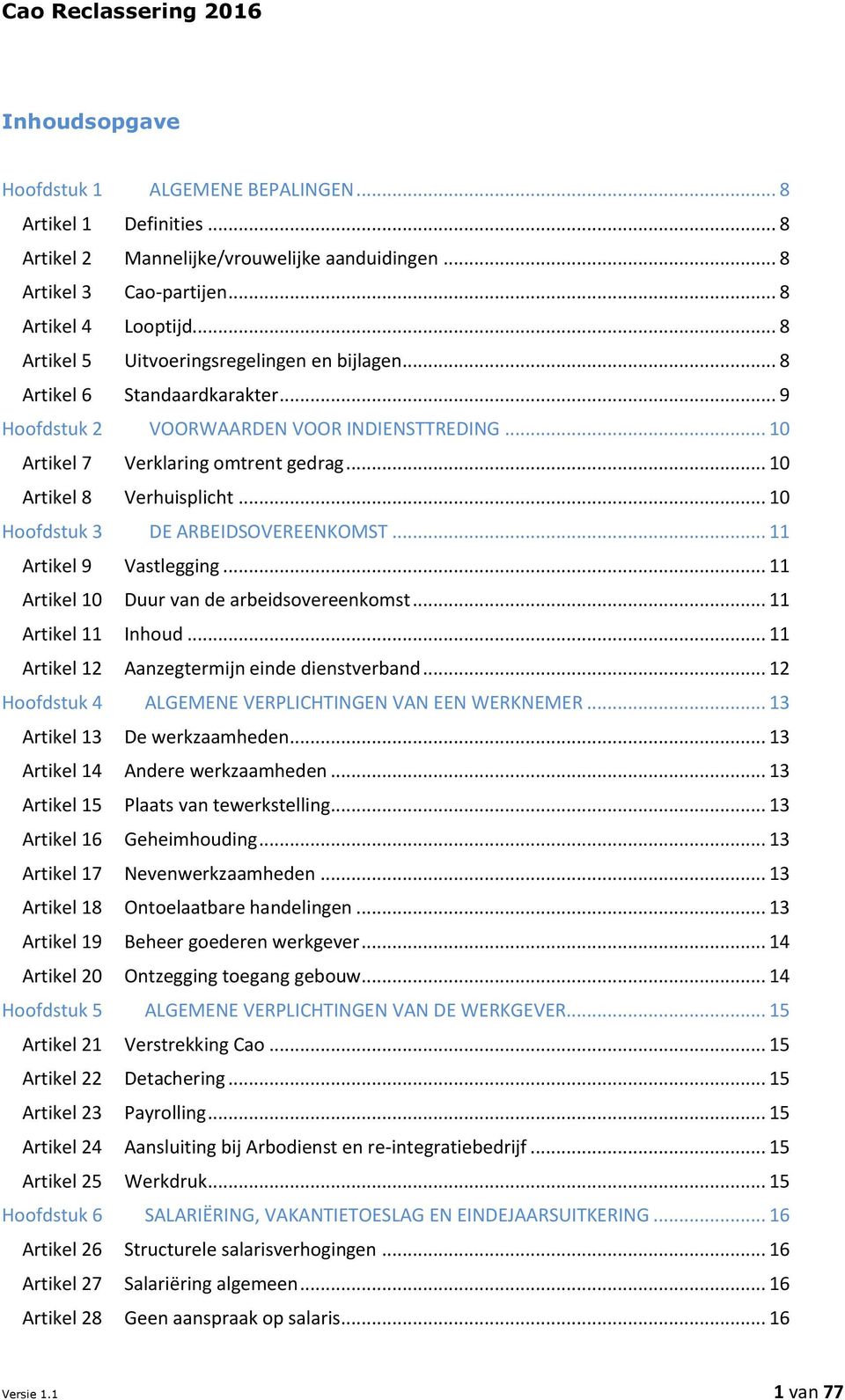 .. 10 Artikel 8 Verhuisplicht... 10 Hoofdstuk 3 DE ARBEIDSOVEREENKOMST... 11 Artikel 9 Vastlegging... 11 Artikel 10 Duur van de arbeidsovereenkomst... 11 Artikel 11 Inhoud.