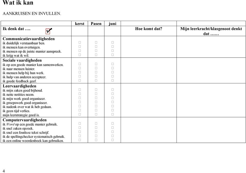 ik hulp van anderen accepteer. ik goede feedback geef. Leervaardigheden ik mijn zaken goed bijhoud. ik nette notities neem. ik mijn werk goed organiseer. ik groepswerk goed organiseer.