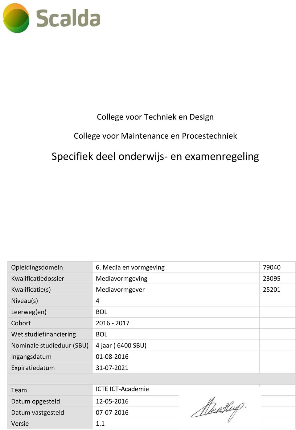 Niveau(s) 4 Leerweg(en) BOL Cohort 2016-2017 Wet studiefinanciering BOL Nominale studieduur (SBU) 4 jaar (