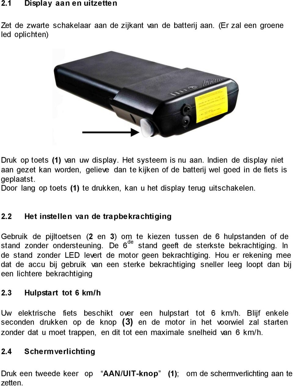 2 Het instellen van de trapbekrachtiging Gebruik de pijltoetsen (2 en 3) om te kiezen tussen de 6 hulpstanden of de stand zonder ondersteuning. De 6 de stand geeft de sterkste bekrachtiging.