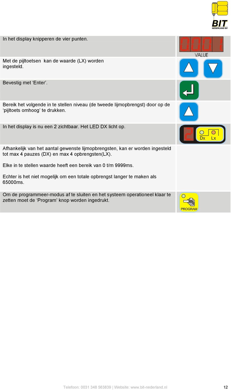 Afhankelijk van het aantal gewenste lijmopbrengsten, kan er worden ingesteld tot max 4 pauzes (DX) en max 4 opbrengsten(lx).