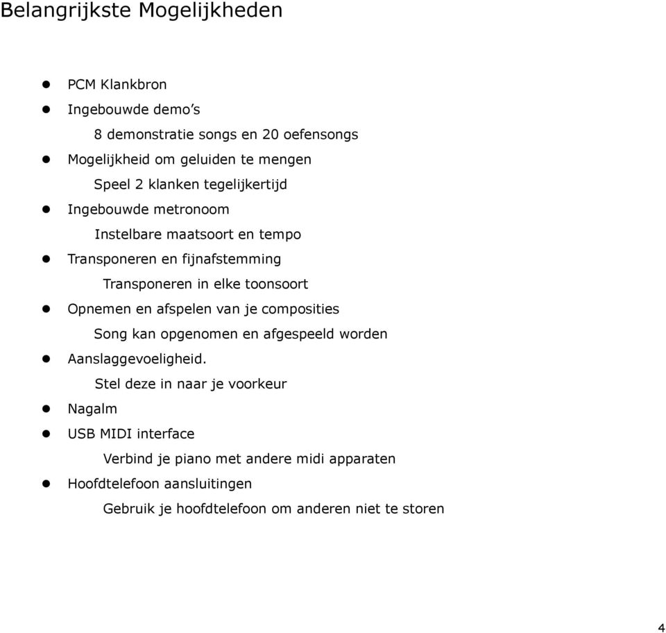 Opnemen en afspelen van je composities Song kan opgenomen en afgespeeld worden Aanslaggevoeligheid.