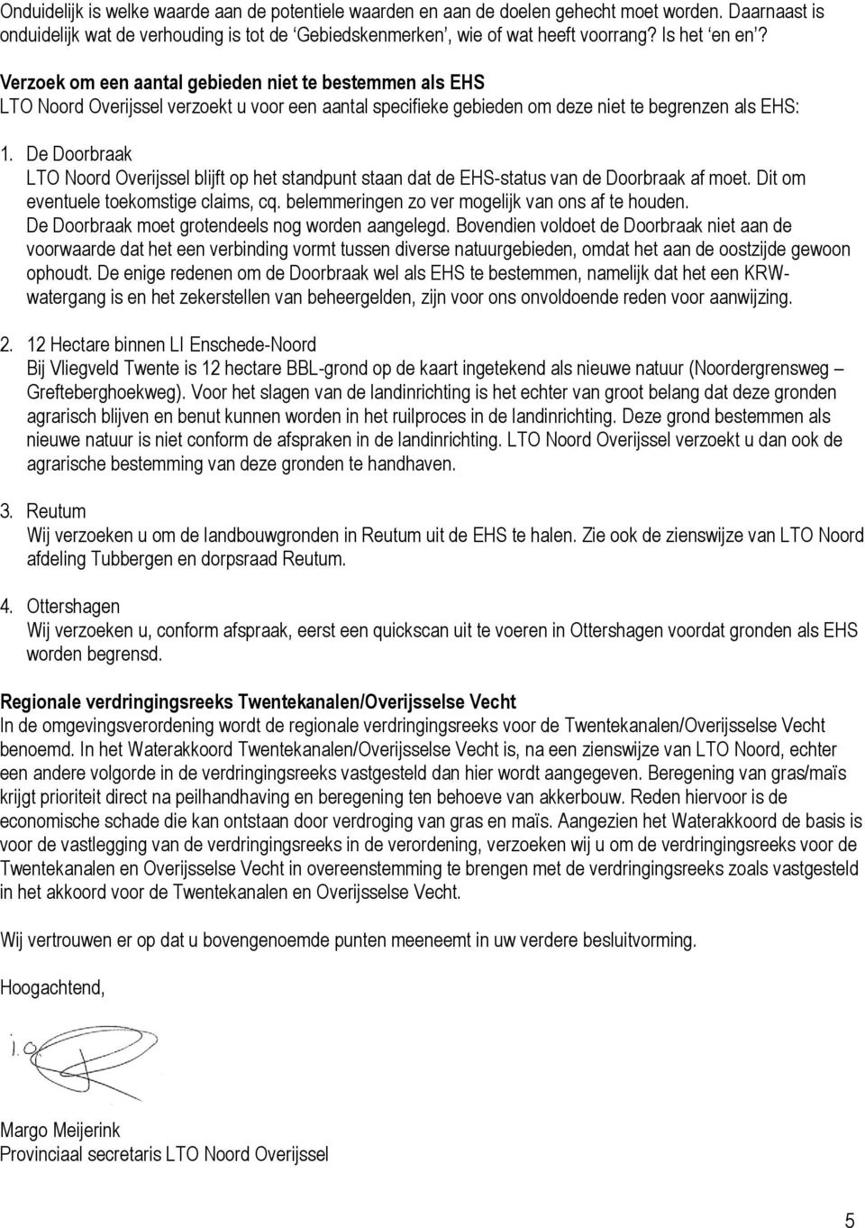 De Doorbraak LTO Noord Overijssel blijft op het standpunt staan dat de EHS-status van de Doorbraak af moet. Dit om eventuele toekomstige claims, cq. belemmeringen zo ver mogelijk van ons af te houden.