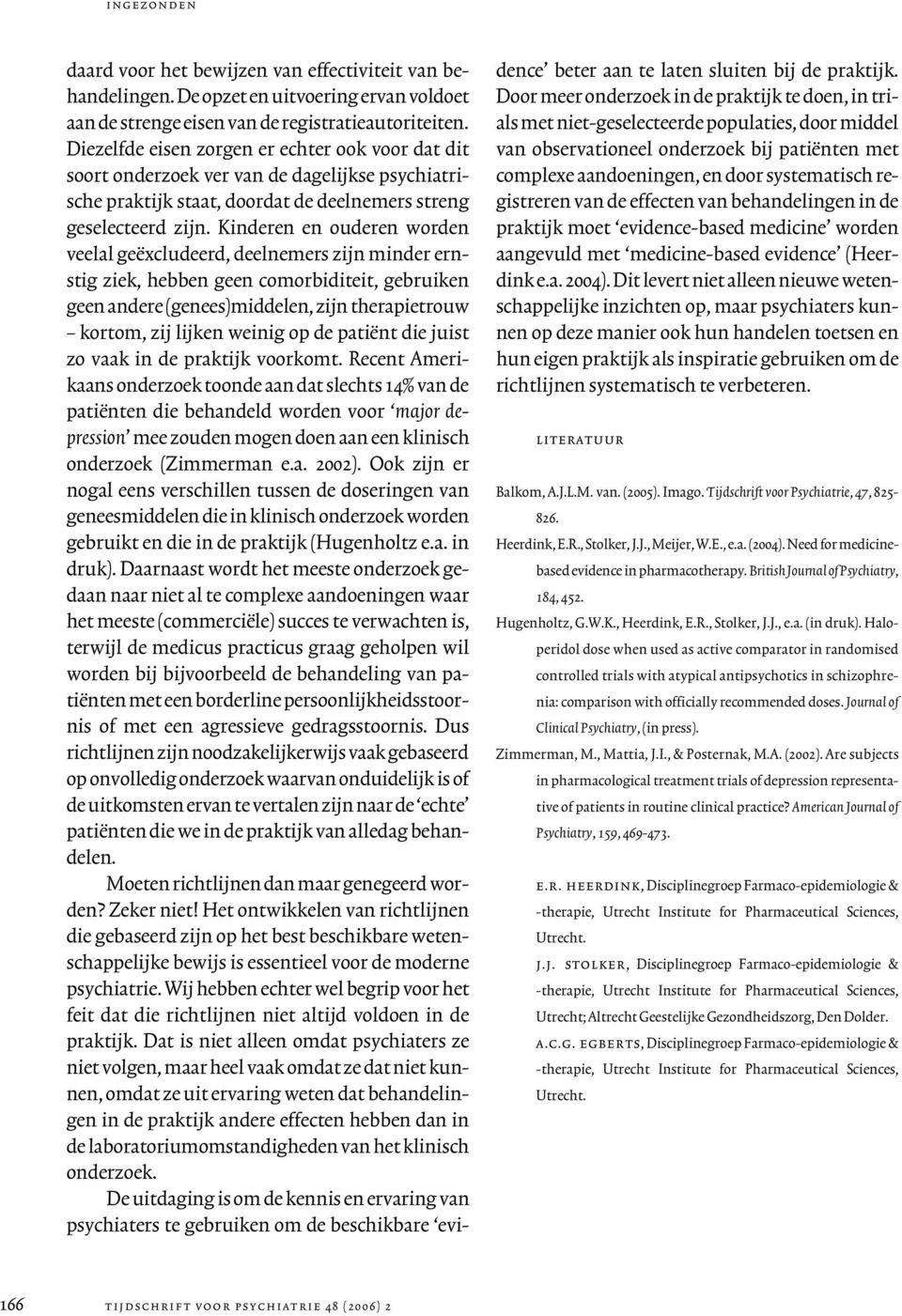 Kinderen en ouderen worden veelal geëxcludeerd, deelnemers zijn minder ernstig ziek, hebben geen comorbiditeit, gebruiken geen andere (genees)middelen, zijn therapietrouw kortom, zij lijken weinig op