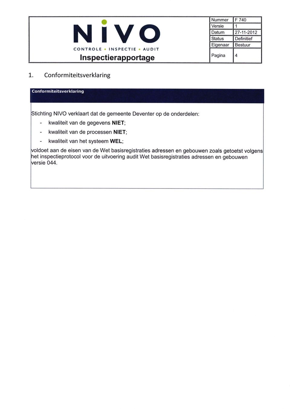 processen NIET; - kwaliteit van het systeem WEL; voldoet aan de eisen van de Wet basisregistraties adressen en