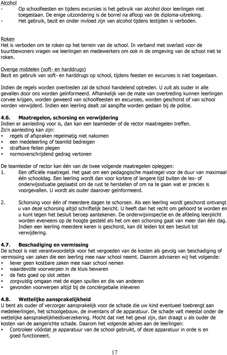 In verband met overlast voor de buurtbewoners vragen we leerlingen en medewerkers om ook in de omgeving van de school niet te roken.