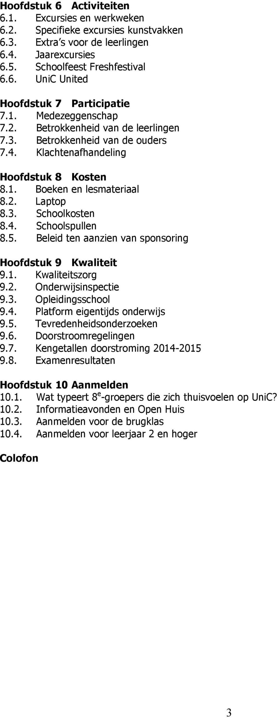 5. Beleid ten aanzien van sponsoring Hoofdstuk 9 Kwaliteit 9.1. Kwaliteitszorg 9.2. Onderwijsinspectie 9.3. Opleidingsschool 9.4. Platform eigentijds onderwijs 9.5. Tevredenheidsonderzoeken 9.6.