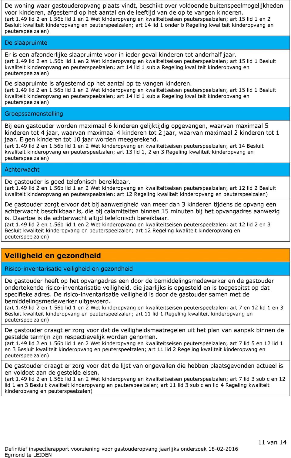 slaapruimte Er is een afzonderlijke slaapruimte voor in ieder geval kinderen tot anderhalf jaar. (art 1.49 lid 2 en 1.