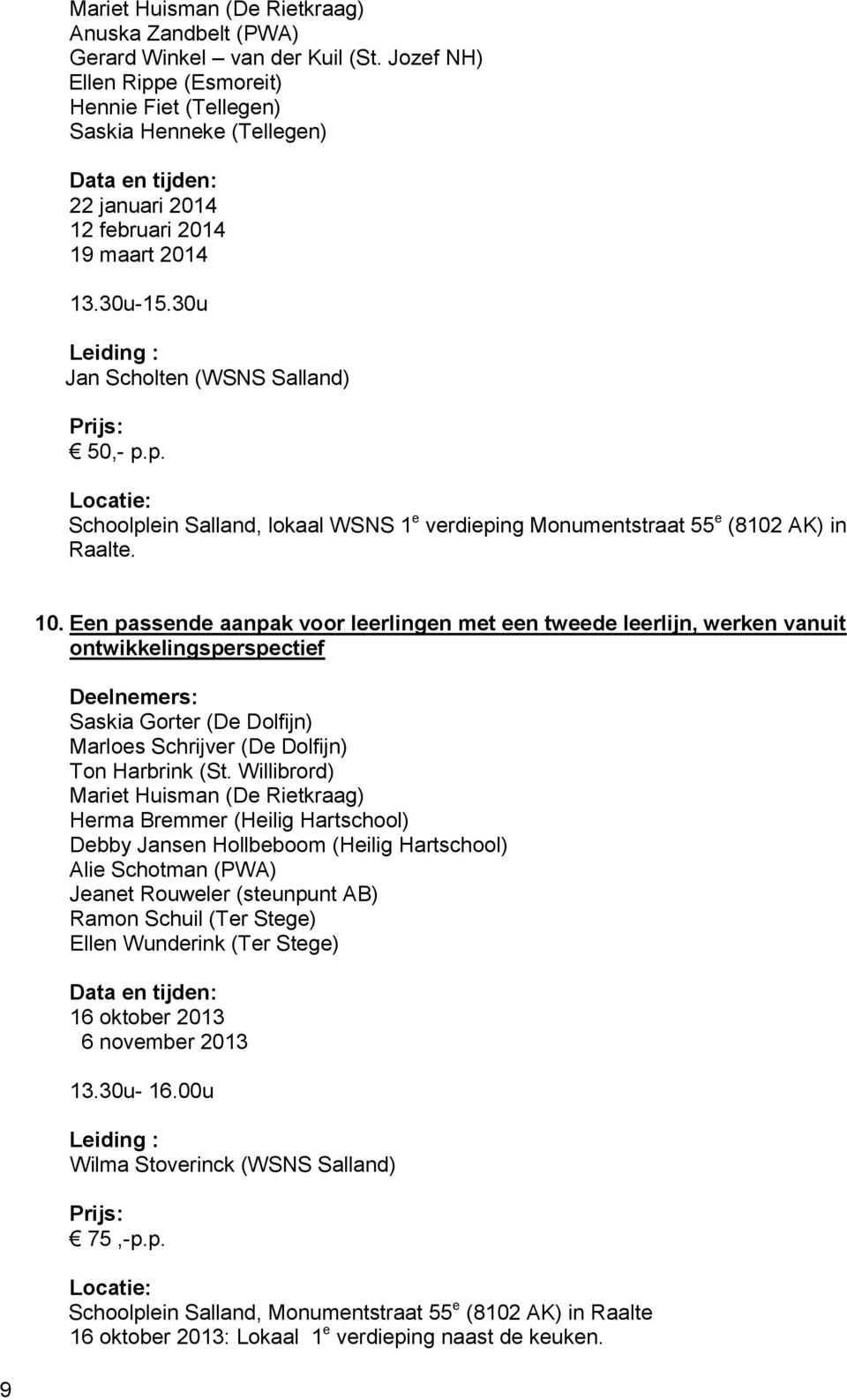 10. Een passende aanpak voor leerlingen met een tweede leerlijn, werken vanuit ontwikkelingsperspectief Saskia Gorter (De Dolfijn) Marloes Schrijver (De Dolfijn) Ton Harbrink (St.